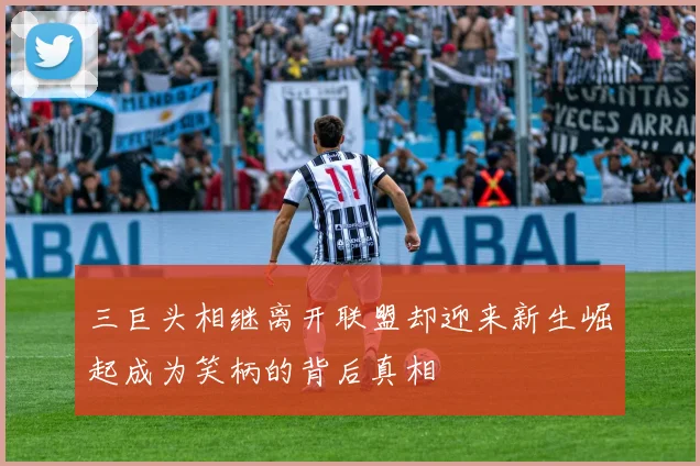 三巨头相继离开联盟却迎来新生崛起成为笑柄的背后真相