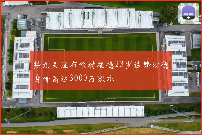 热刺关注布伦特福德23岁边锋沙德身价高达3000万欧元