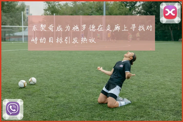 东契奇成为施罗德在走廊上寻找对峙的目标引发热议