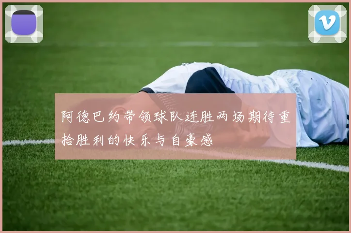 阿德巴约带领球队连胜两场期待重拾胜利的快乐与自豪感