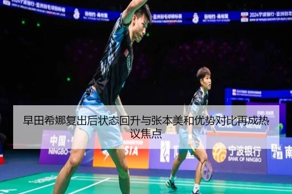 早田希娜复出后状态回升与张本美和优势对比再成热议焦点 - KYgaming